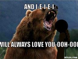 singing-bear-meme-generator-and-i-e-i-e-i-will-always-love-you-ooh-ooh-5fe06a.jpg